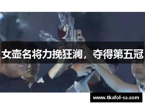 女壶名将力挽狂澜，夺得第五冠